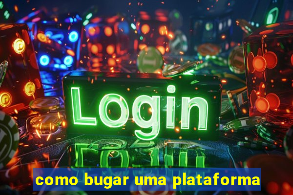 como bugar uma plataforma